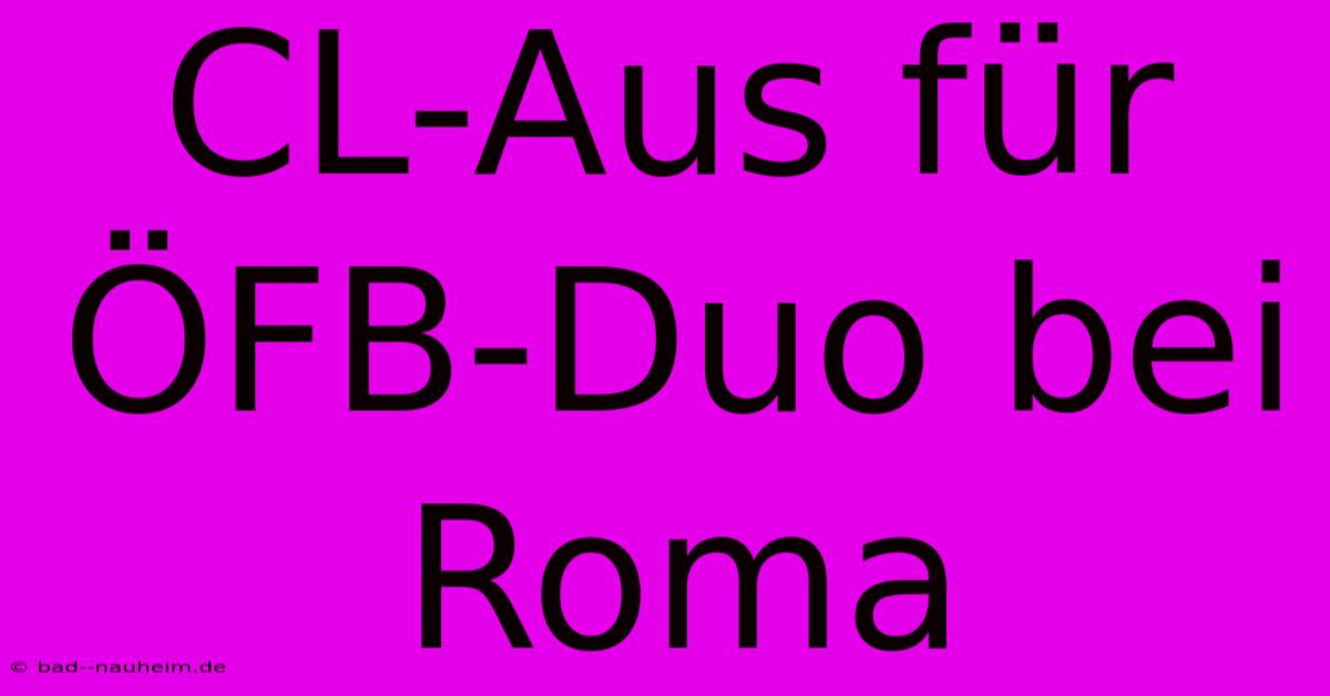 CL-Aus Für ÖFB-Duo Bei Roma