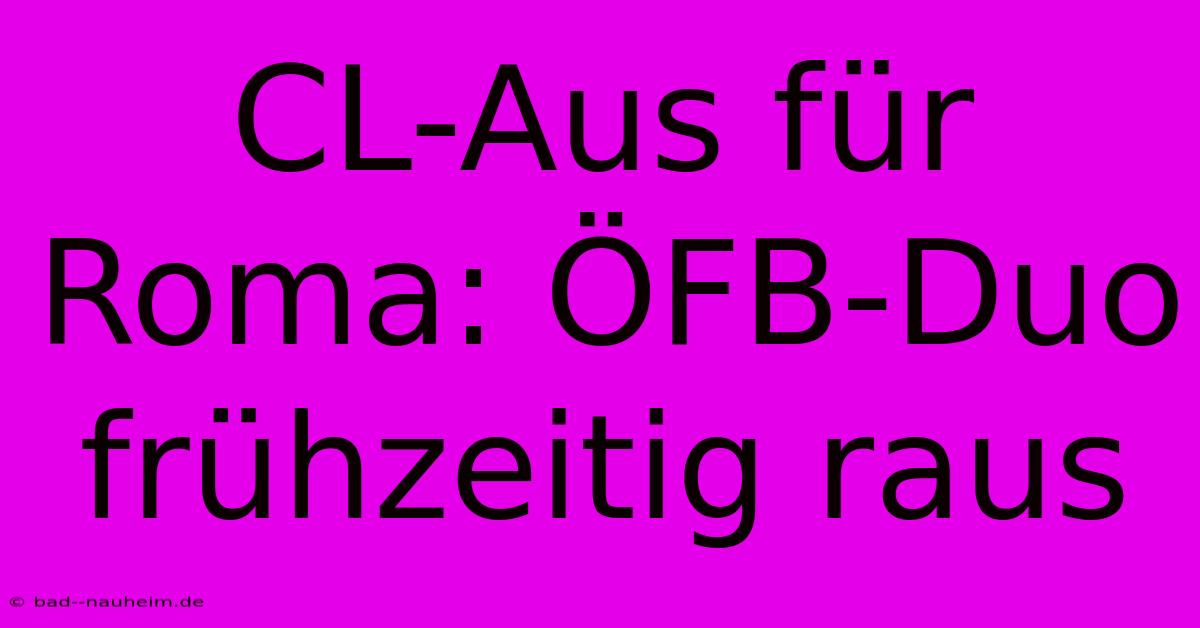 CL-Aus Für Roma: ÖFB-Duo Frühzeitig Raus