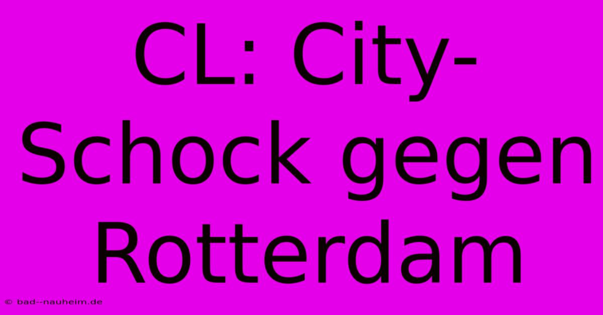 CL: City-Schock Gegen Rotterdam