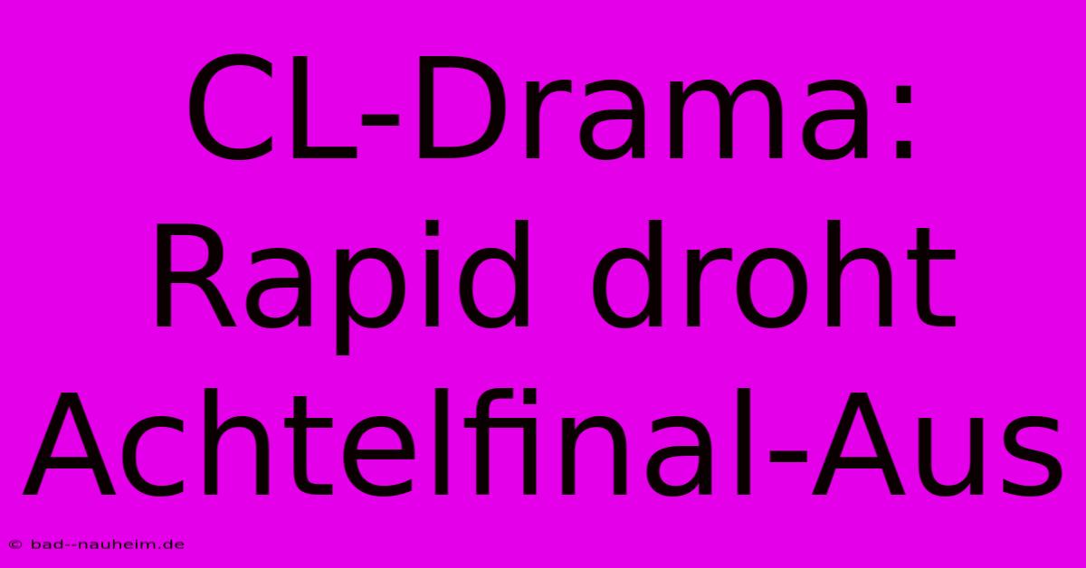 CL-Drama: Rapid Droht Achtelfinal-Aus