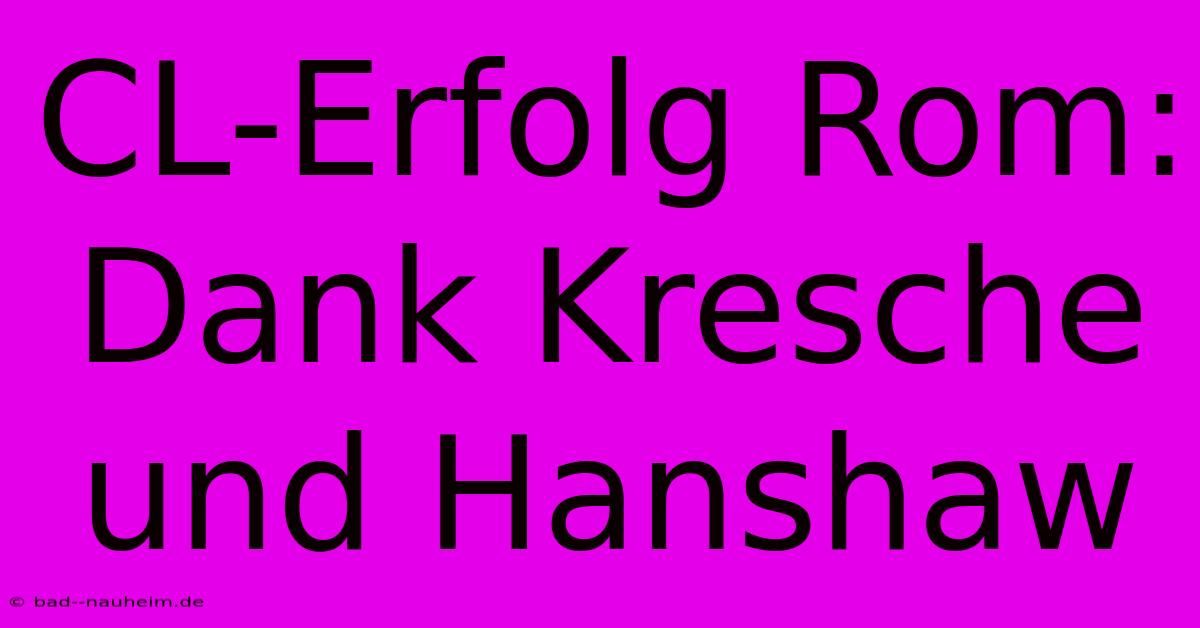 CL-Erfolg Rom: Dank Kresche Und Hanshaw