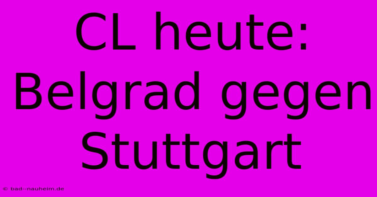 CL Heute: Belgrad Gegen Stuttgart