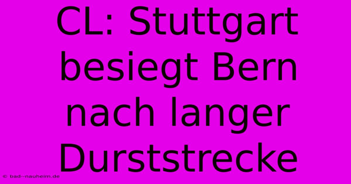 CL: Stuttgart Besiegt Bern Nach Langer Durststrecke