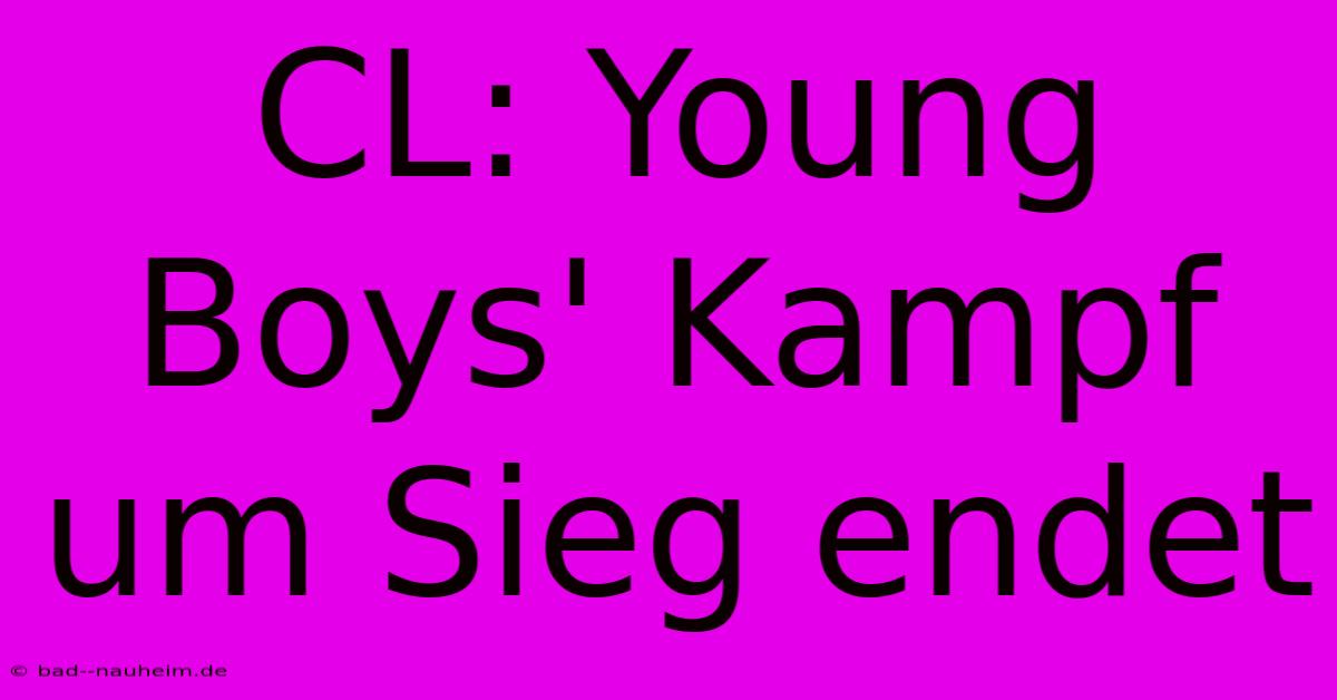 CL: Young Boys' Kampf Um Sieg Endet