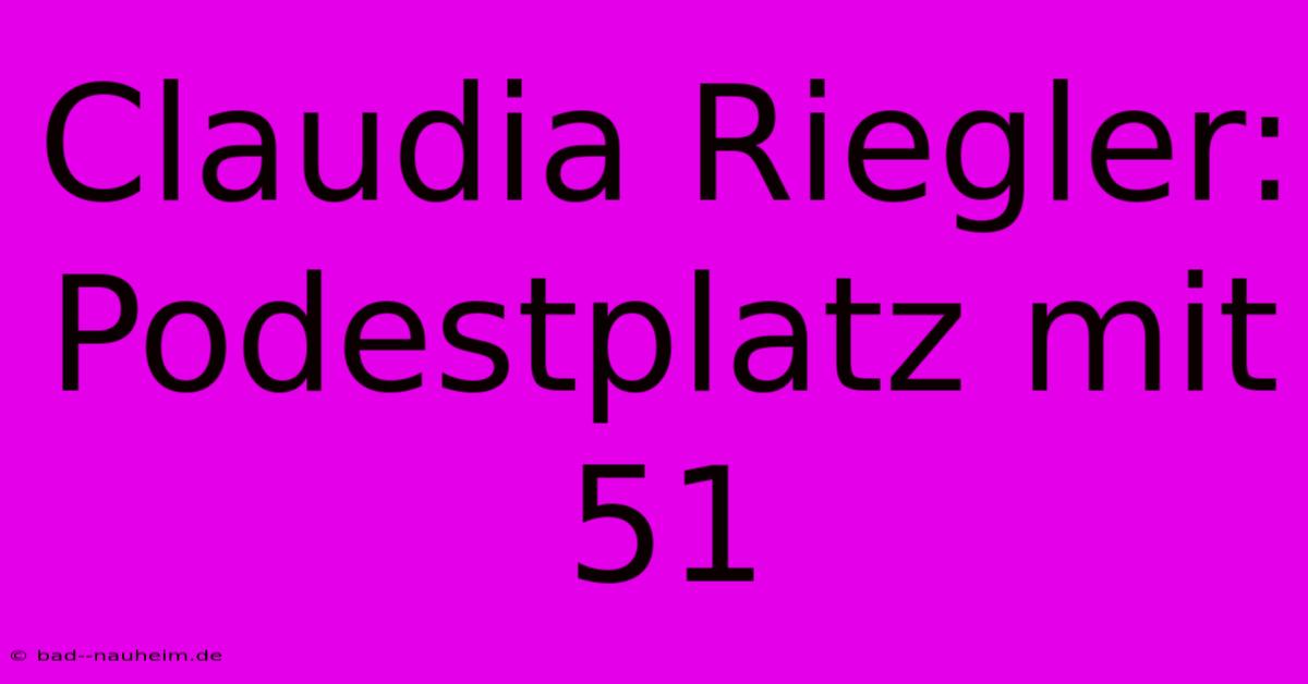 Claudia Riegler: Podestplatz Mit 51