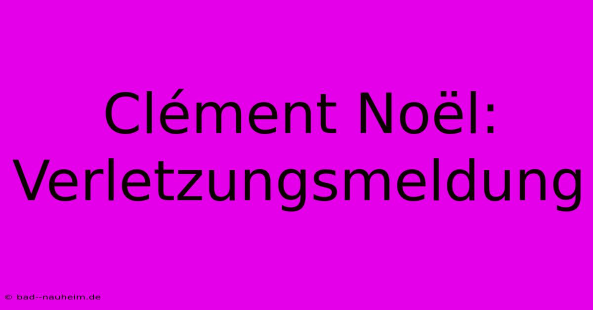 Clément Noël: Verletzungsmeldung