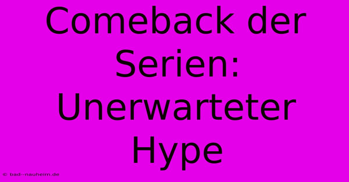 Comeback Der Serien: Unerwarteter Hype