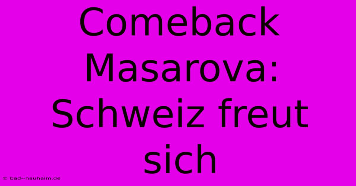 Comeback Masarova: Schweiz Freut Sich