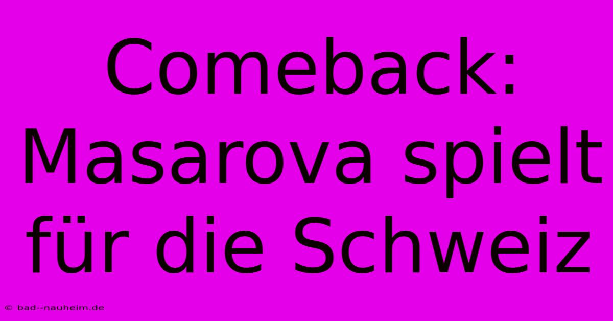 Comeback: Masarova Spielt Für Die Schweiz