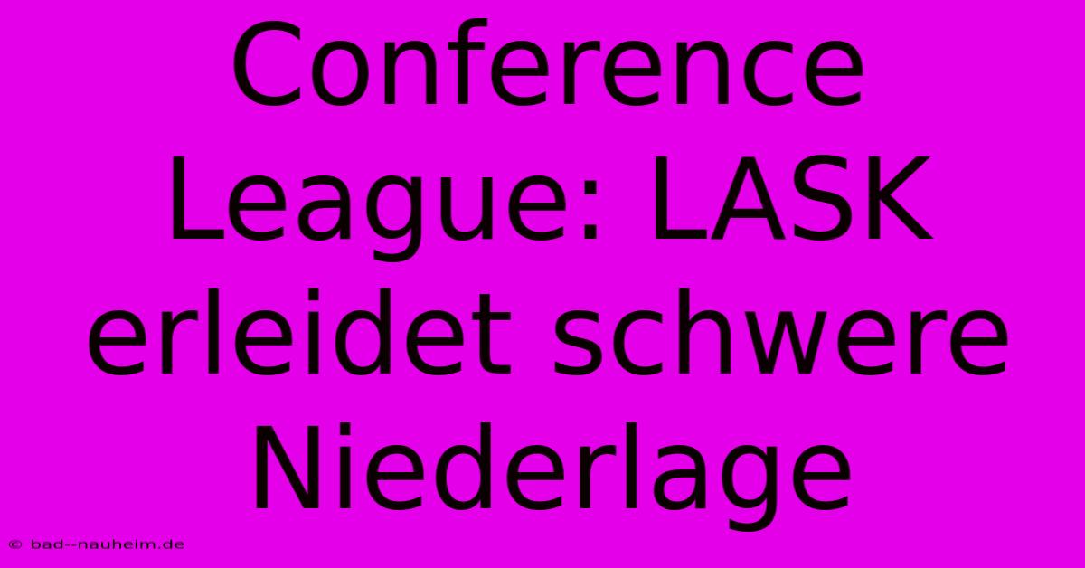 Conference League: LASK Erleidet Schwere Niederlage