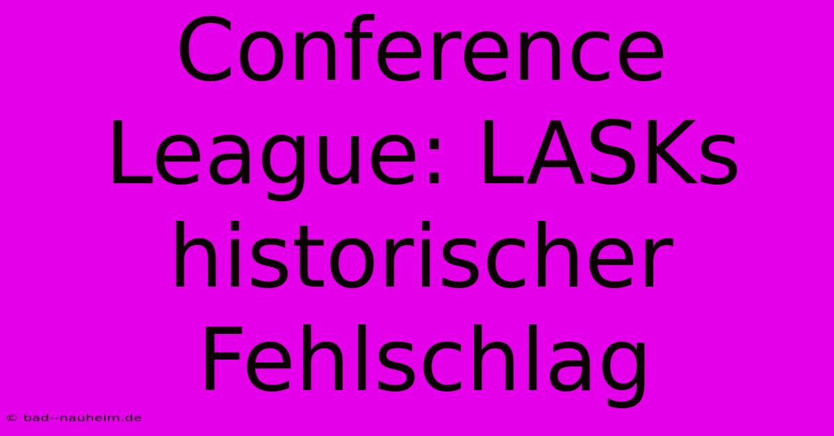 Conference League: LASKs Historischer Fehlschlag