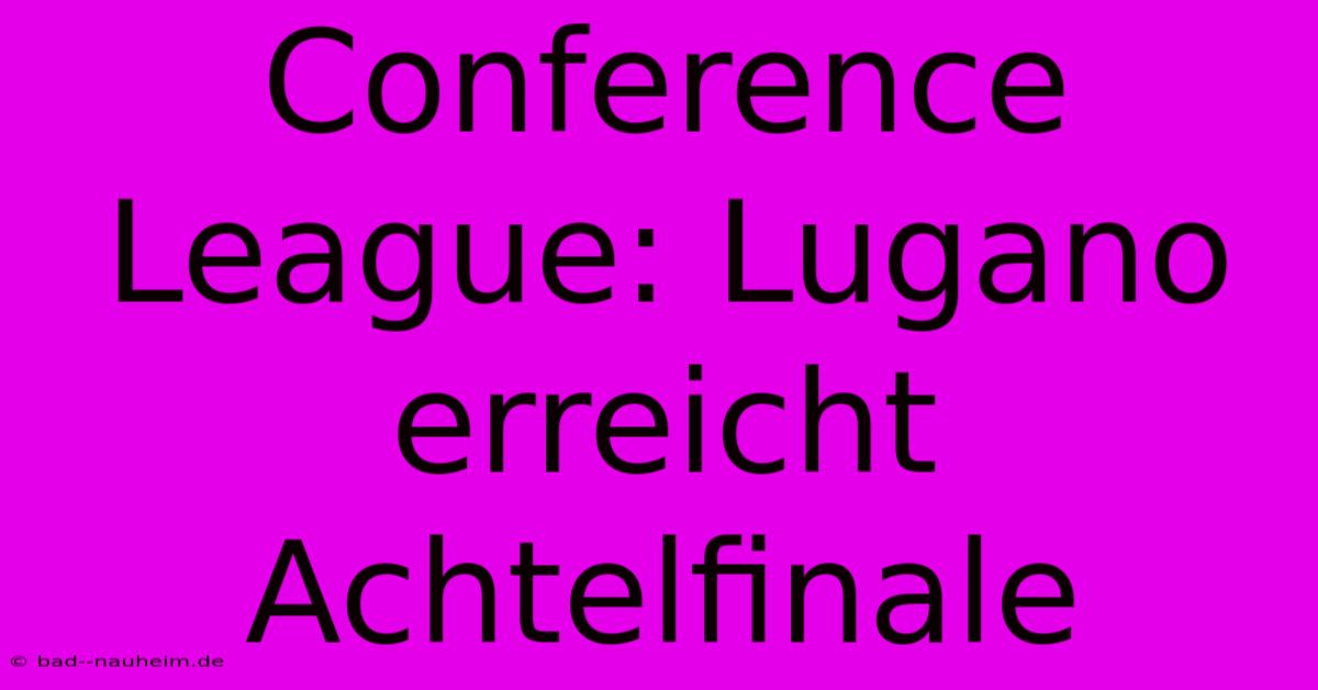 Conference League: Lugano Erreicht Achtelfinale