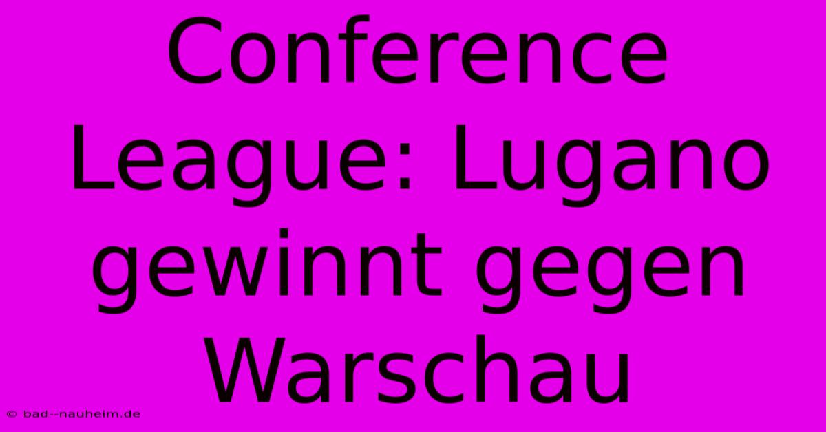 Conference League: Lugano Gewinnt Gegen Warschau