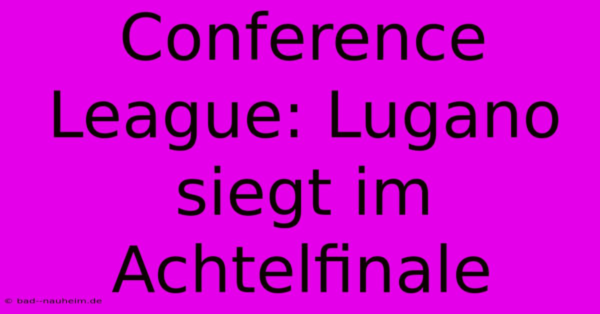 Conference League: Lugano Siegt Im Achtelfinale