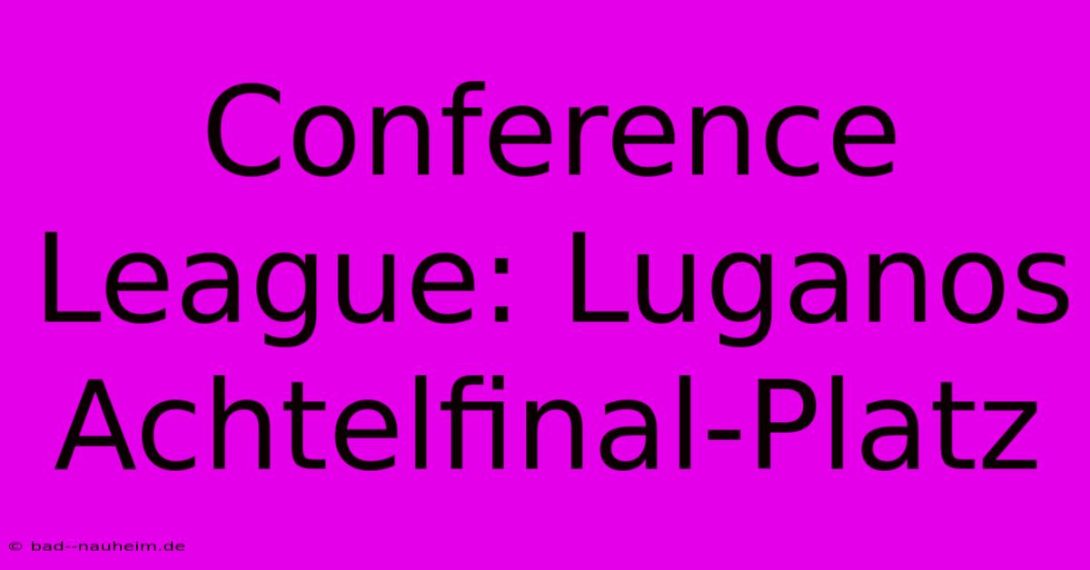 Conference League: Luganos Achtelfinal-Platz