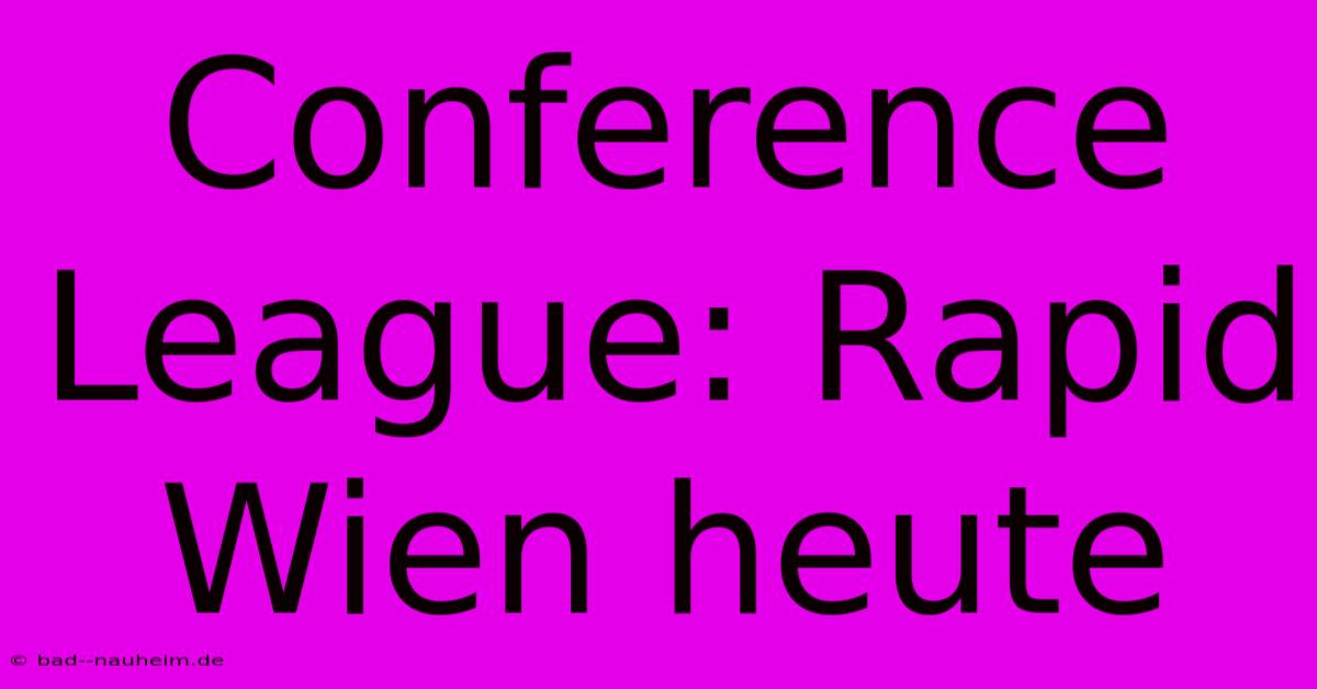 Conference League: Rapid Wien Heute