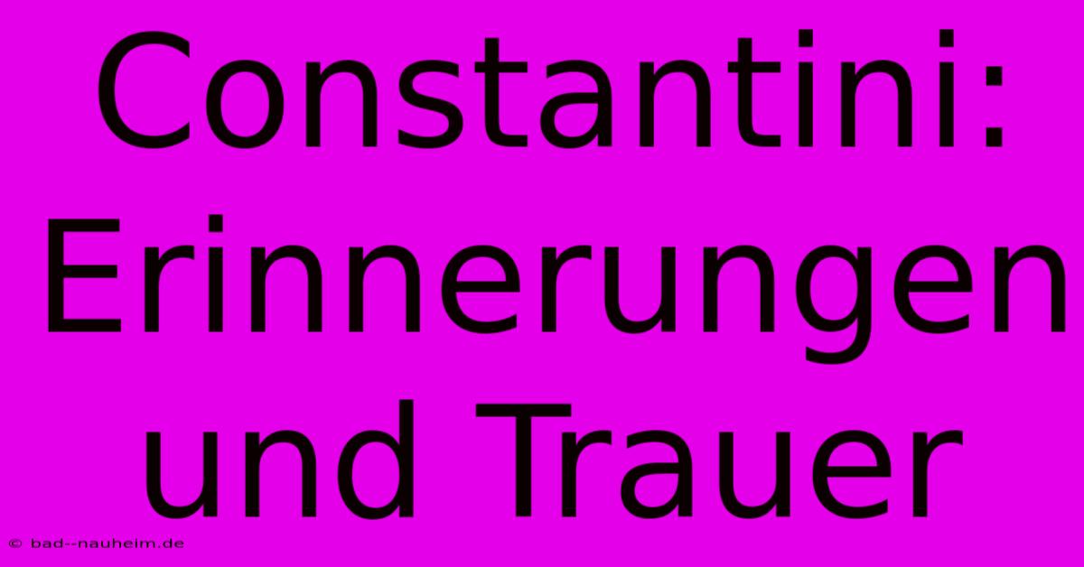 Constantini: Erinnerungen Und Trauer