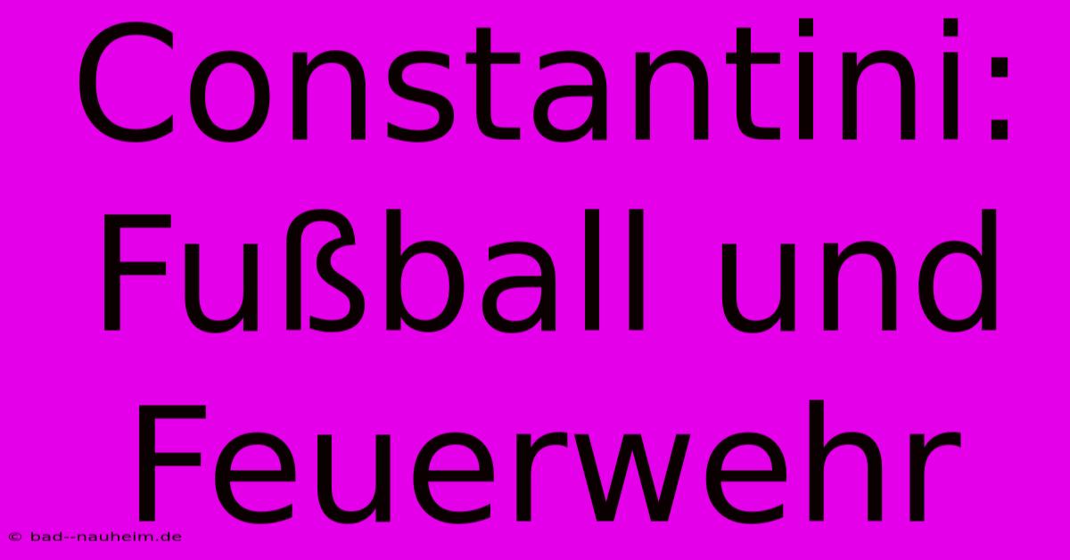 Constantini: Fußball Und Feuerwehr