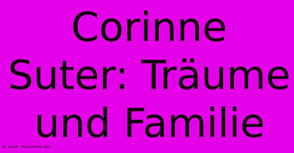 Corinne Suter: Träume Und Familie