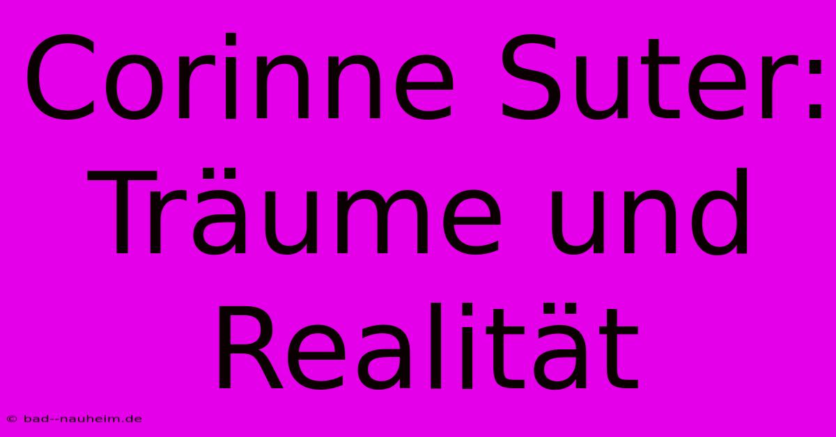 Corinne Suter:  Träume Und Realität