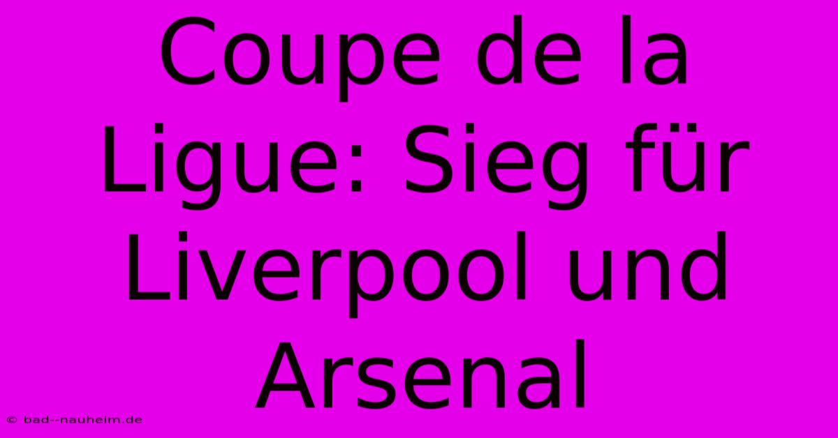 Coupe De La Ligue: Sieg Für Liverpool Und Arsenal