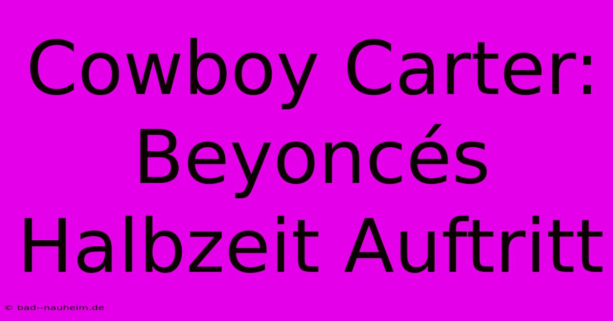 Cowboy Carter: Beyoncés Halbzeit Auftritt