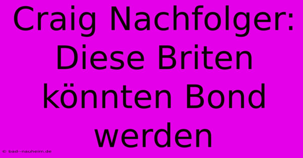 Craig Nachfolger:  Diese Briten Könnten Bond Werden