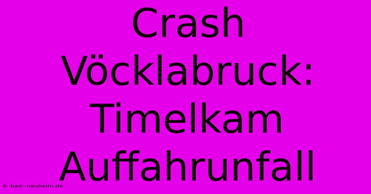 Crash Vöcklabruck: Timelkam Auffahrunfall