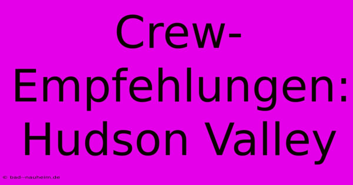 Crew-Empfehlungen: Hudson Valley