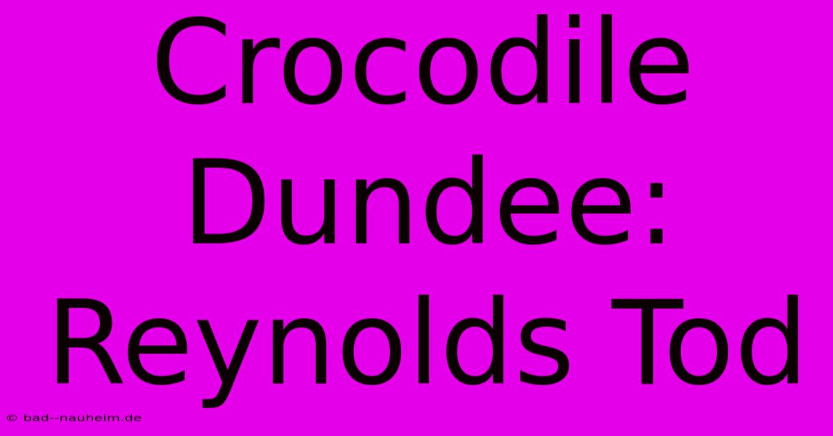 Crocodile Dundee: Reynolds Tod