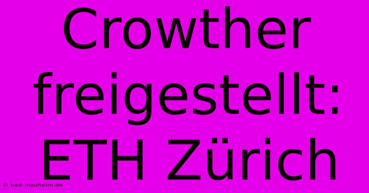 Crowther Freigestellt: ETH Zürich