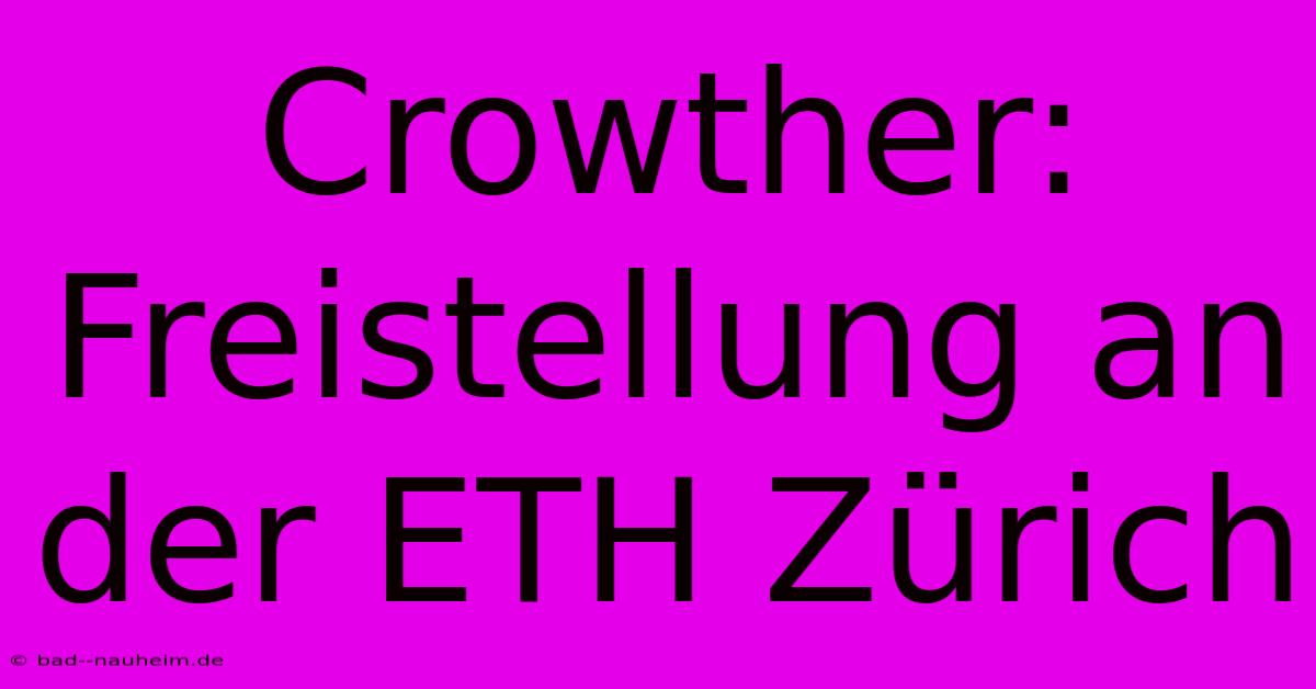 Crowther: Freistellung An Der ETH Zürich