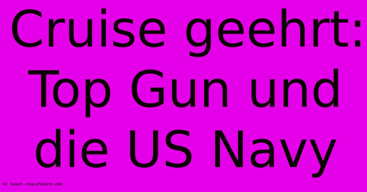 Cruise Geehrt: Top Gun Und Die US Navy