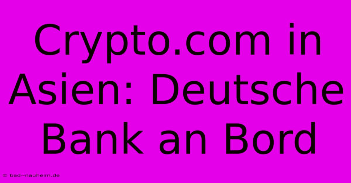 Crypto.com In Asien: Deutsche Bank An Bord