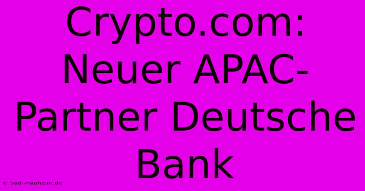 Crypto.com: Neuer APAC-Partner Deutsche Bank