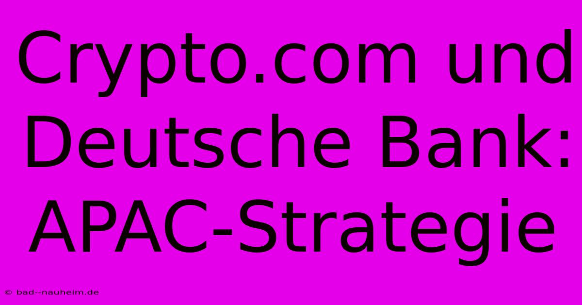 Crypto.com Und Deutsche Bank: APAC-Strategie