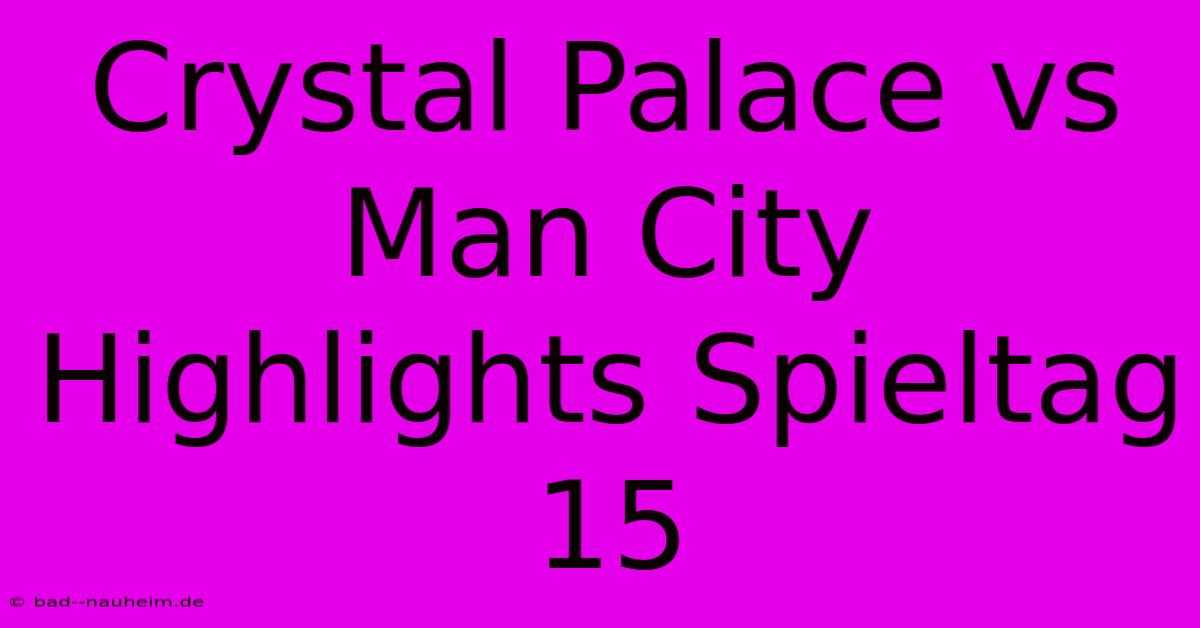 Crystal Palace Vs Man City Highlights Spieltag 15