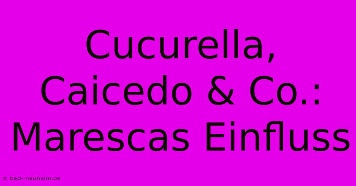 Cucurella, Caicedo & Co.:  Marescas Einfluss