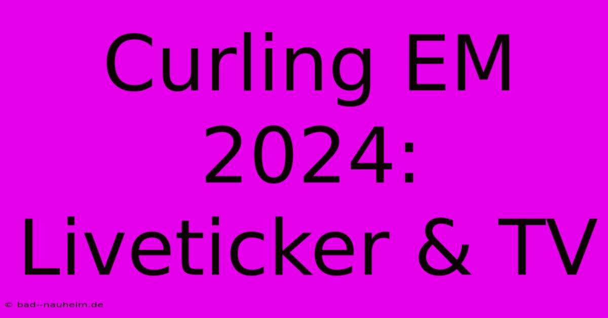 Curling EM 2024: Liveticker & TV