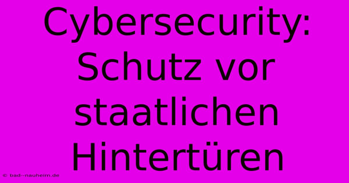 Cybersecurity: Schutz Vor Staatlichen Hintertüren