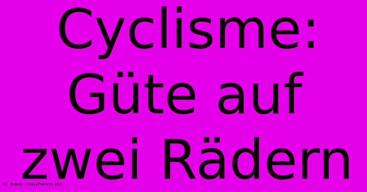 Cyclisme:  Güte Auf Zwei Rädern