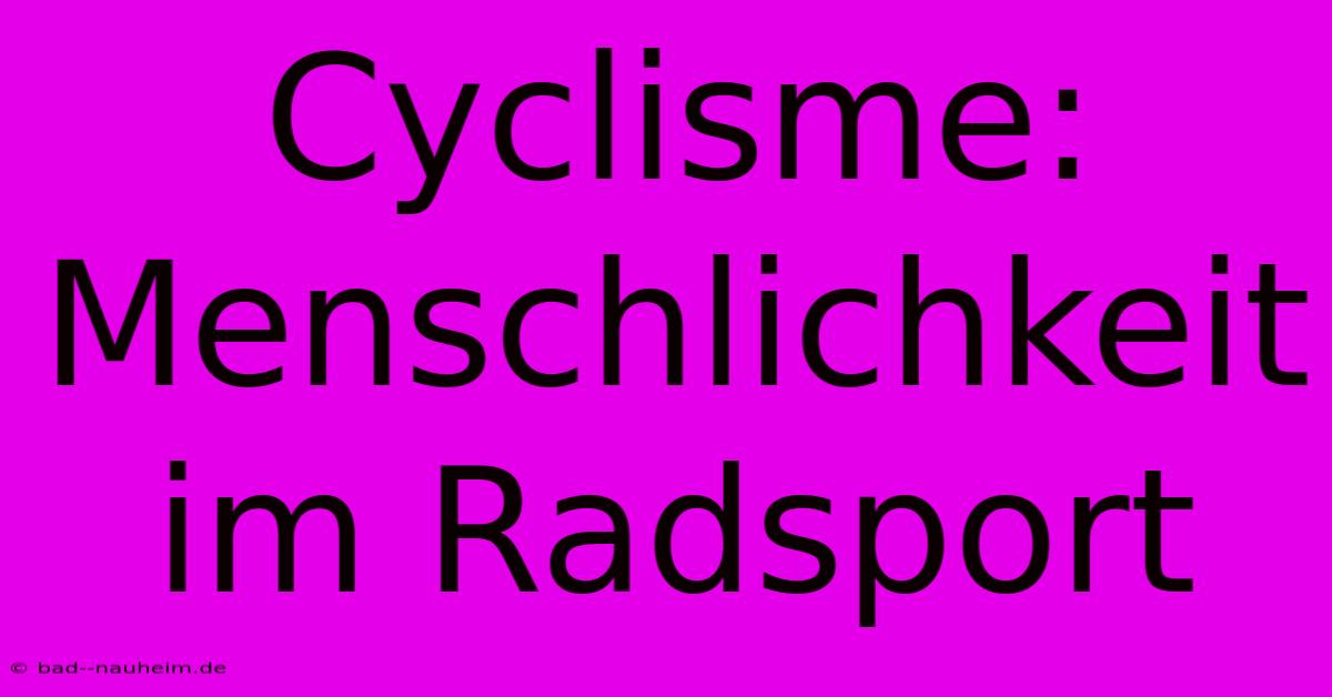 Cyclisme:  Menschlichkeit Im Radsport