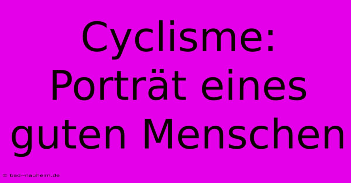 Cyclisme:  Porträt Eines Guten Menschen