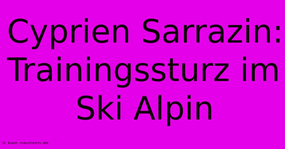 Cyprien Sarrazin: Trainingssturz Im Ski Alpin