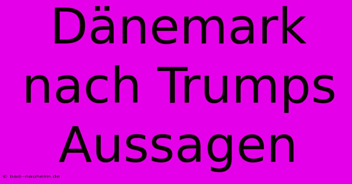 Dänemark Nach Trumps Aussagen