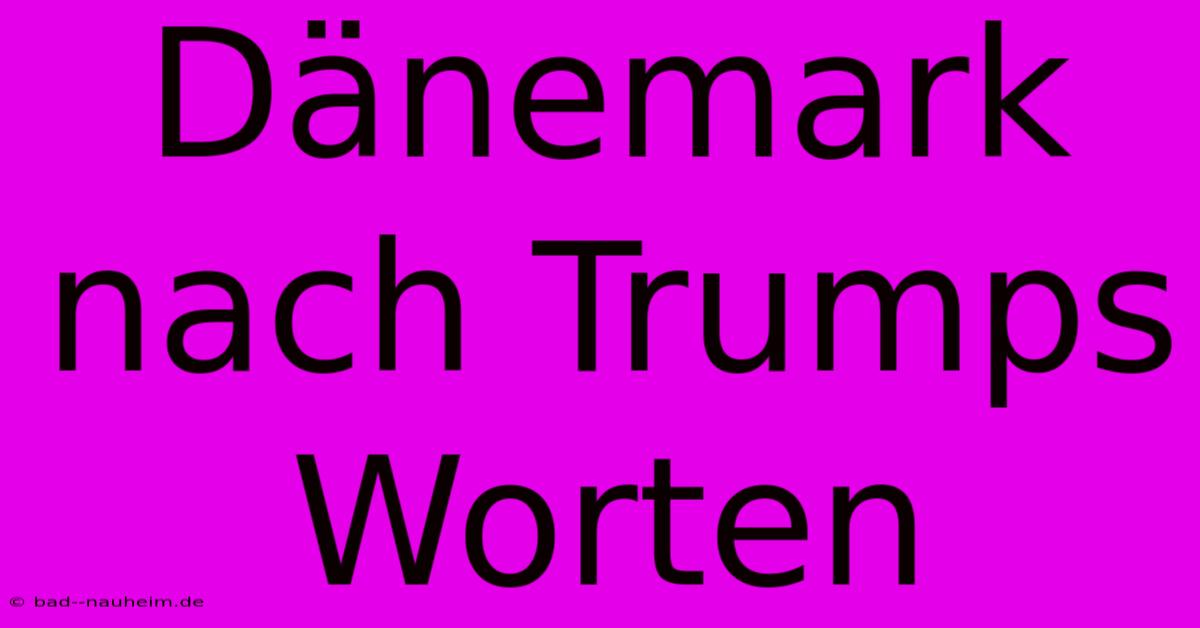 Dänemark Nach Trumps Worten