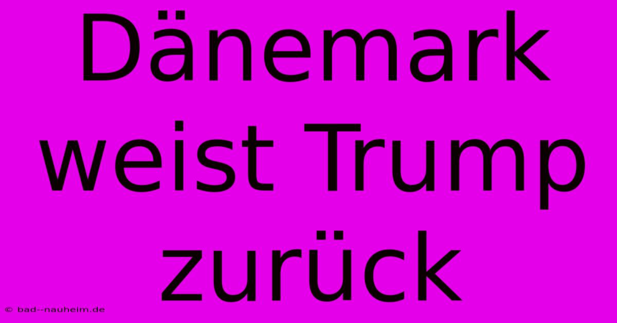 Dänemark Weist Trump Zurück