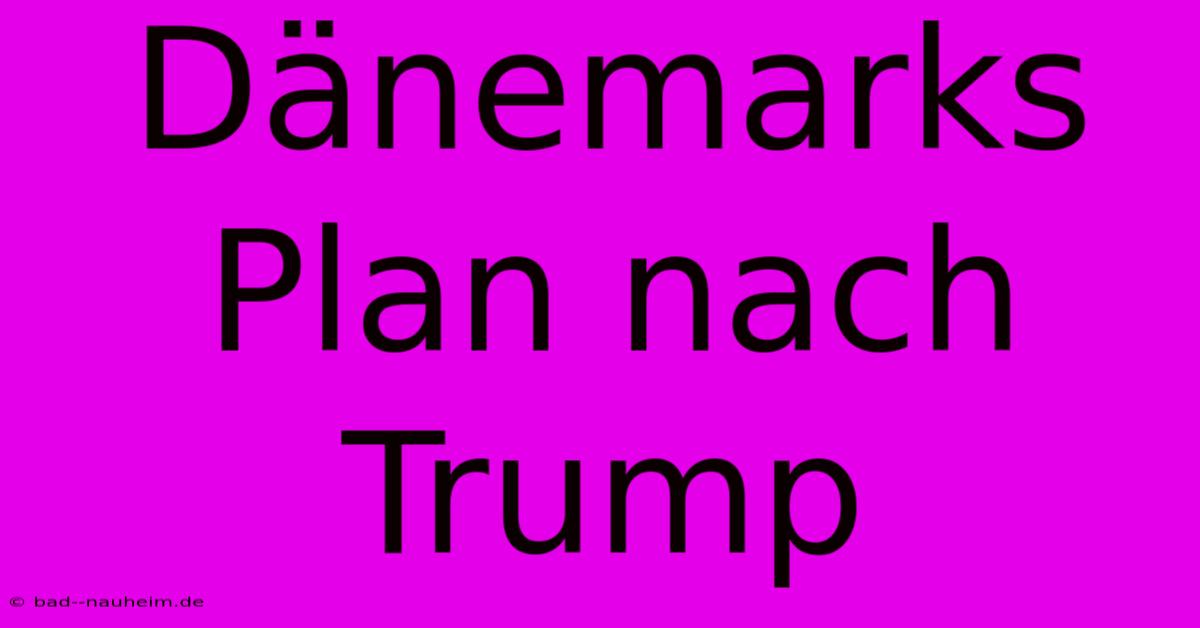 Dänemarks Plan Nach Trump