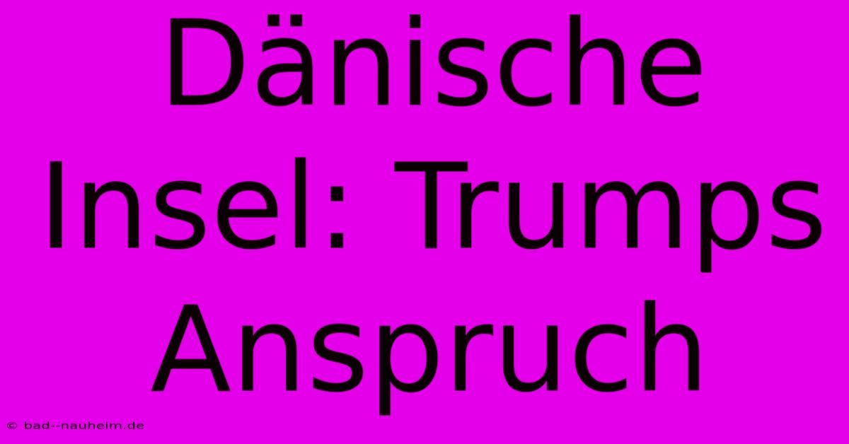 Dänische Insel: Trumps Anspruch