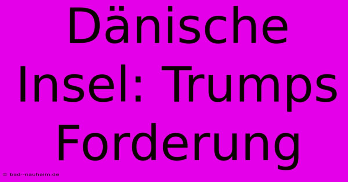 Dänische Insel: Trumps Forderung